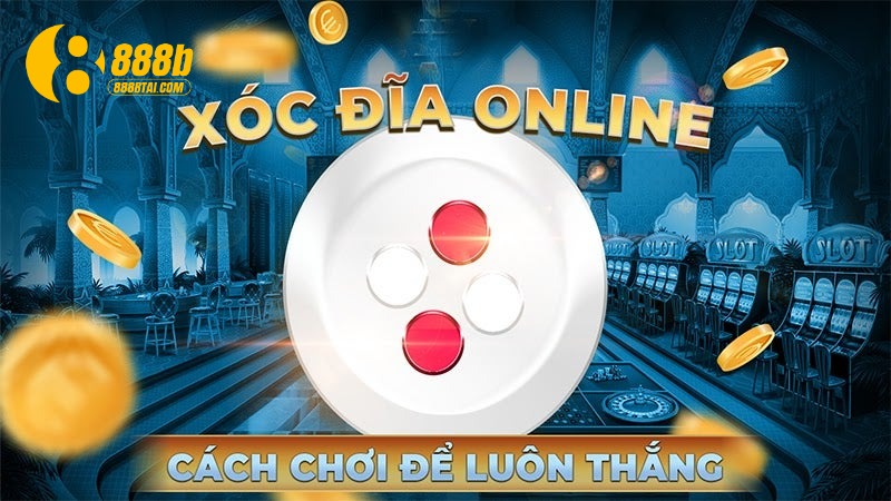 Hướng dẫn chơi xóc đĩa 888B cho người mới